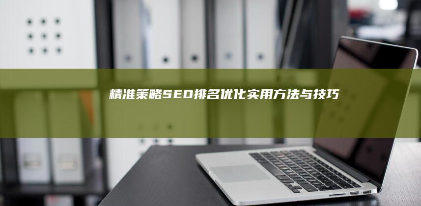 精准策略：SEO排名优化实用方法与技巧